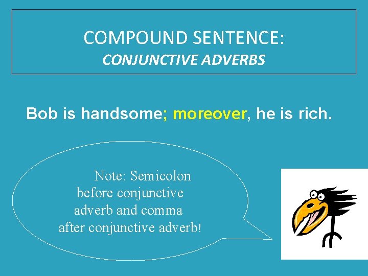 COMPOUND SENTENCE: CONJUNCTIVE ADVERBS Bob is handsome; moreover, he is rich. Note: Semicolon before