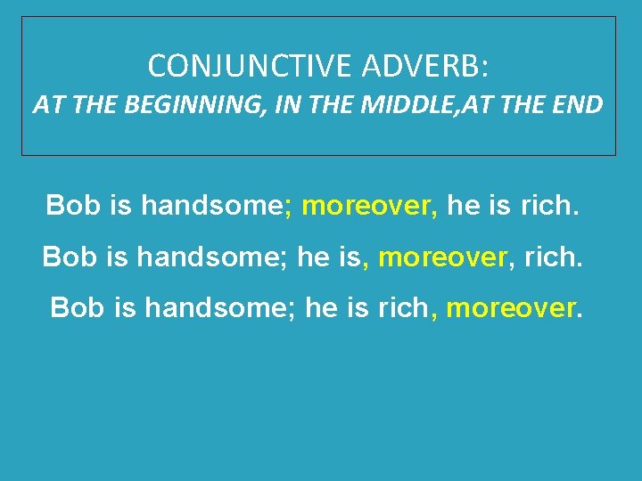 CONJUNCTIVE ADVERB: AT THE BEGINNING, IN THE MIDDLE, AT THE END Bob is handsome;