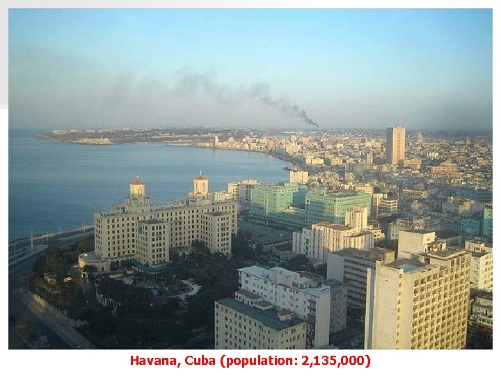 Havana, Cuba (population: 2, 135, 000) Havana, Cuba (population: 2, 135, 000)