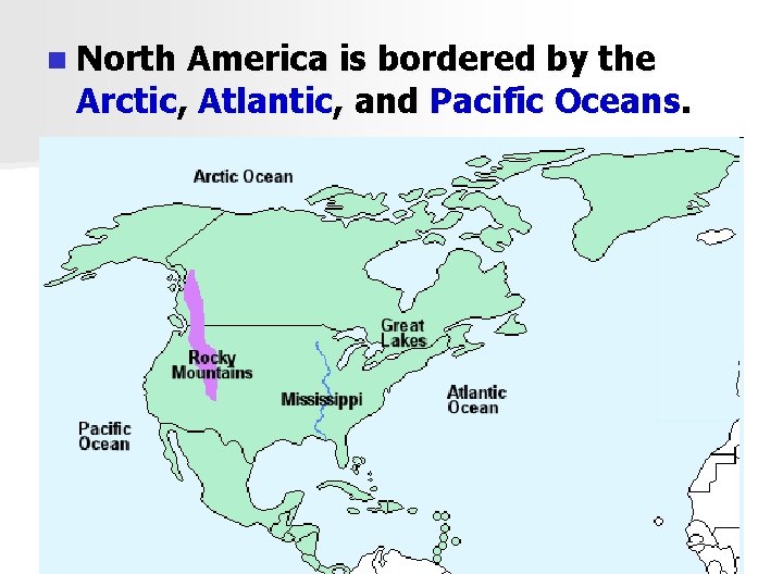 n North America is bordered by the Arctic, Atlantic, and Pacific Oceans. 