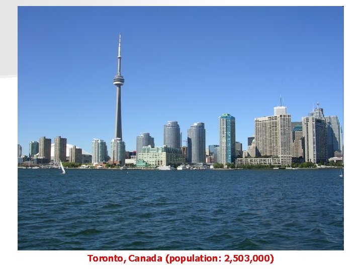 Toronto, Canada (population: 2, 503, 000) 