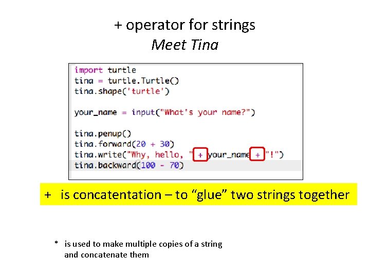 + operator for strings Meet Tina + is concatentation – to “glue” two strings + operator for strings Meet Tina + is concatentation – to “glue” two strings