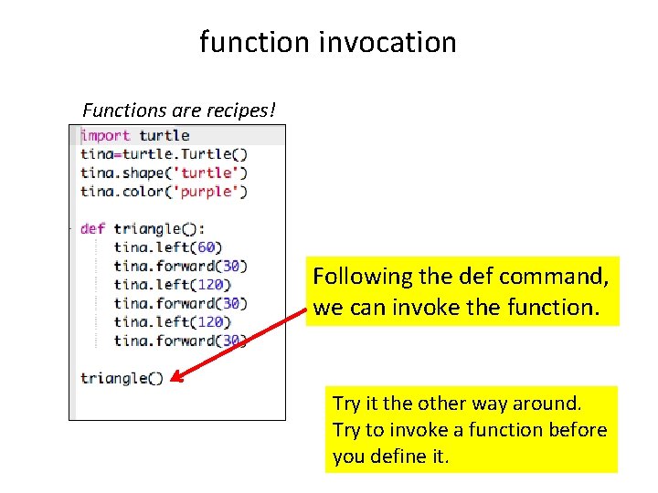 function invocation Functions are recipes! Following the def command, we can invoke the function.
