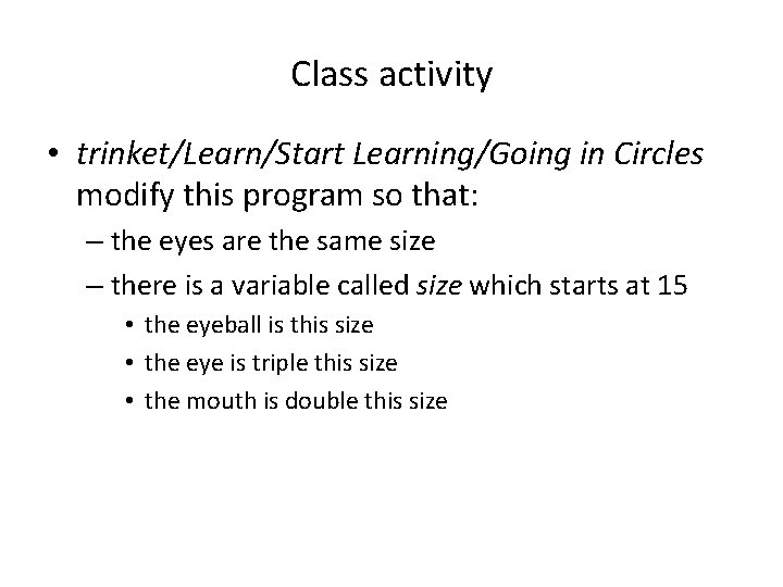 Class activity • trinket/Learn/Start Learning/Going in Circles modify this program so that: – the