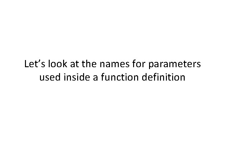 Let’s look at the names for parameters used inside a function definition 