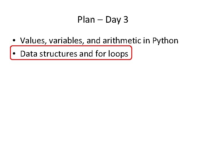 Plan – Day 3 • Values, variables, and arithmetic in Python • Data structures