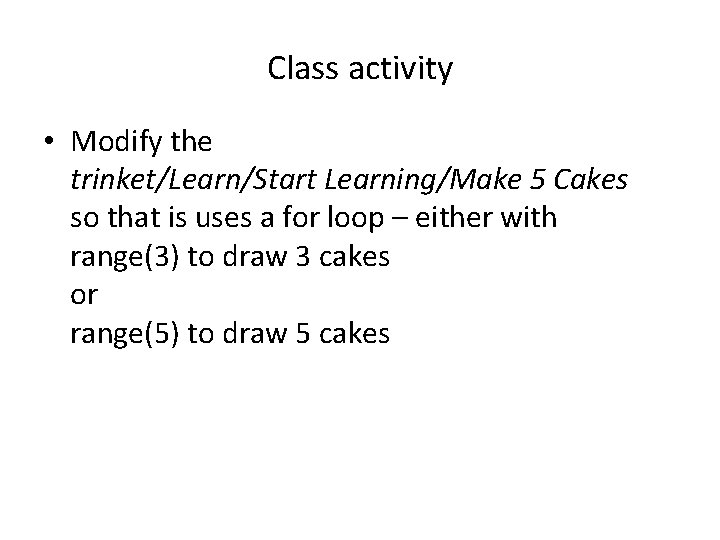 Class activity • Modify the trinket/Learn/Start Learning/Make 5 Cakes so that is uses a Class activity • Modify the trinket/Learn/Start Learning/Make 5 Cakes so that is uses a