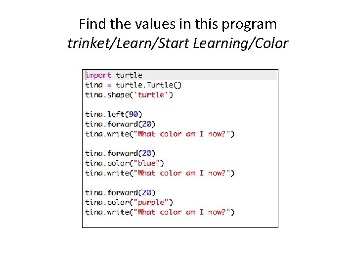 Find the values in this program trinket/Learn/Start Learning/Color Find the values in this program trinket/Learn/Start Learning/Color