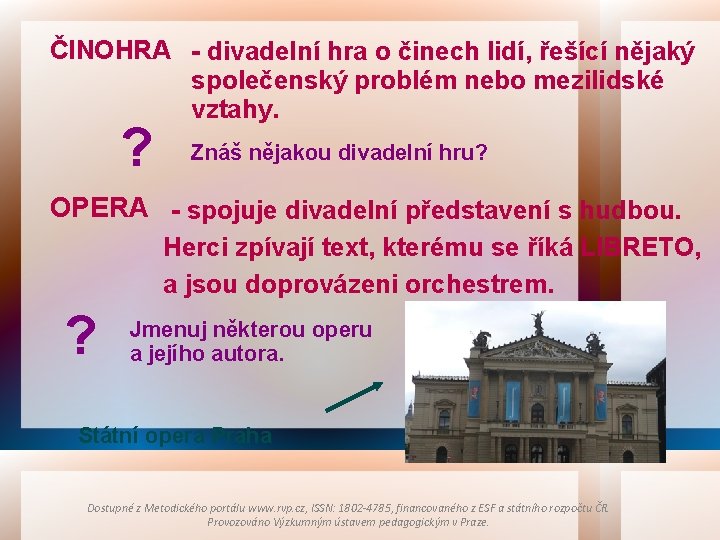 ČINOHRA - divadelní hra o činech lidí, řešící nějaký společenský problém nebo mezilidské vztahy.