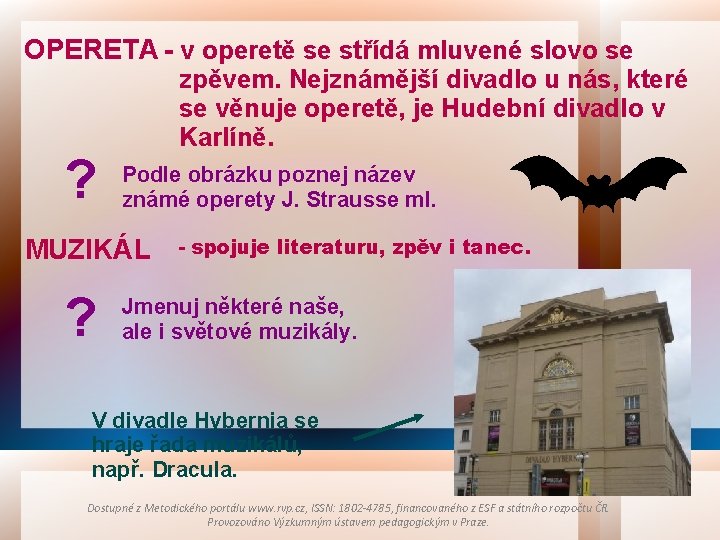 OPERETA - v operetě se střídá mluvené slovo se ? zpěvem. Nejznámější divadlo u