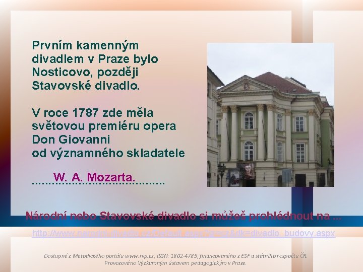 Prvním kamenným divadlem v Praze bylo Nosticovo, později Stavovské divadlo. V roce 1787 zde