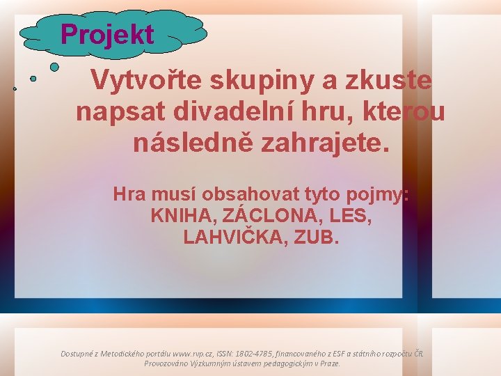 Projekt Vytvořte skupiny a zkuste napsat divadelní hru, kterou následně zahrajete. Hra musí obsahovat