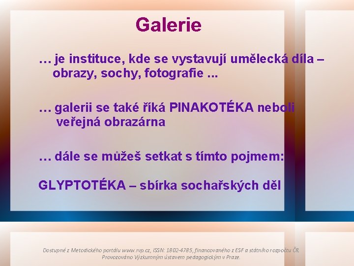 Galerie … je instituce, kde se vystavují umělecká díla – obrazy, sochy, fotografie. .