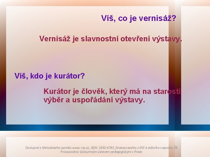 Víš, co je vernisáž? Vernisáž je slavnostní otevření výstavy. Víš, kdo je kurátor? Kurátor