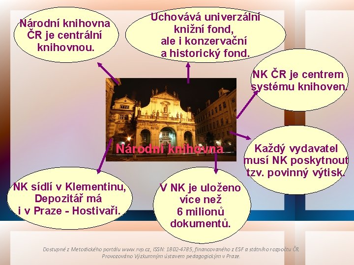 Uchovává univerzální knižní fond, ale i konzervační a historický fond. Národní knihovna ČR je