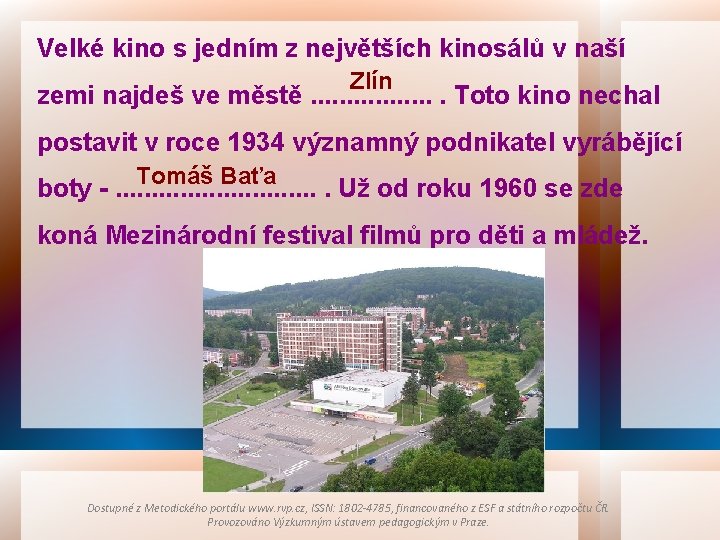 Velké kino s jedním z největších kinosálů v naší Zlín zemi najdeš ve městě.