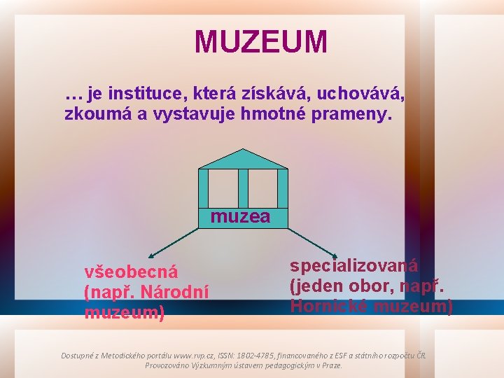 MUZEUM … je instituce, která získává, uchovává, zkoumá a vystavuje hmotné prameny. muzea všeobecná