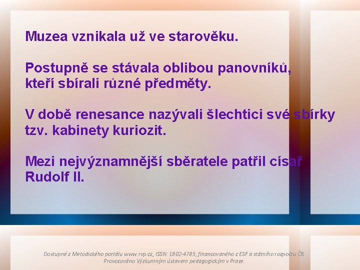 Muzea vznikala už ve starověku. Postupně se stávala oblibou panovníků, kteří sbírali různé předměty.