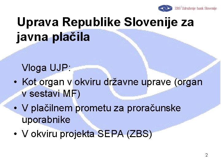 Uprava Republike Slovenije za javna plačila Vloga UJP: • Kot organ v okviru državne