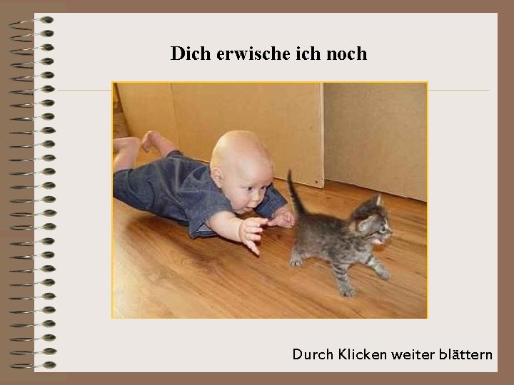 Dich erwische ich noch Durch Klicken weiter blättern 