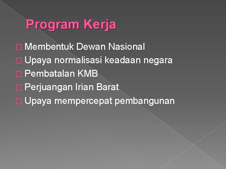 Program Kerja � Membentuk Dewan Nasional � Upaya normalisasi keadaan negara � Pembatalan KMB