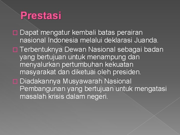 Prestasi Dapat mengatur kembali batas perairan nasional Indonesia melalui deklarasi Juanda. � Terbentuknya Dewan