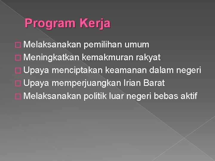 Program Kerja � Melaksanakan pemilihan umum � Meningkatkan kemakmuran rakyat � Upaya menciptakan keamanan