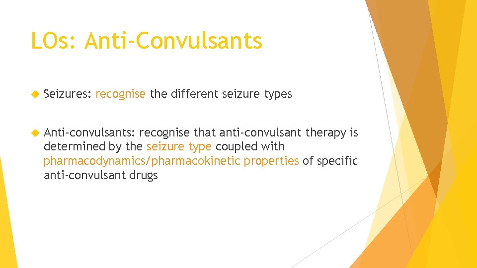 LOs: Anti-Convulsants Seizures: recognise the different seizure types Anti-convulsants: recognise that anti-convulsant therapy is