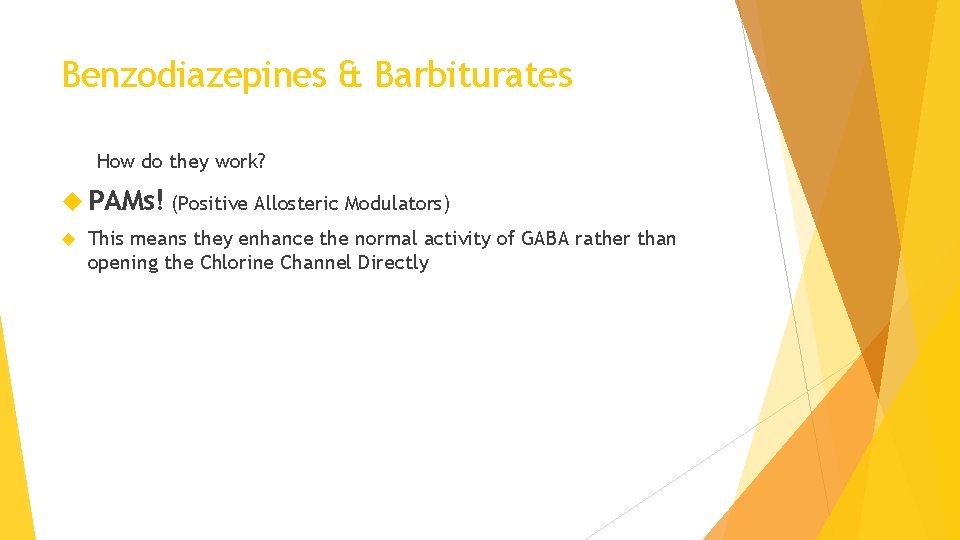 Benzodiazepines & Barbiturates How do they work? PAMs! (Positive Allosteric Modulators) This means they