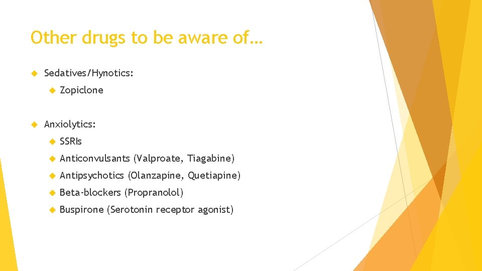 Other drugs to be aware of… Sedatives/Hynotics: Zopiclone Anxiolytics: SSRIs Anticonvulsants (Valproate, Tiagabine) Antipsychotics