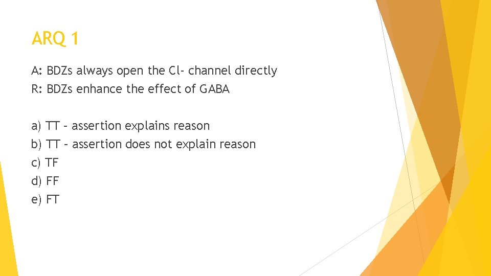 ARQ 1 A: BDZs always open the Cl- channel directly R: BDZs enhance the