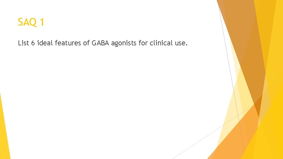 SAQ 1 List 6 ideal features of GABA agonists for clinical use. 