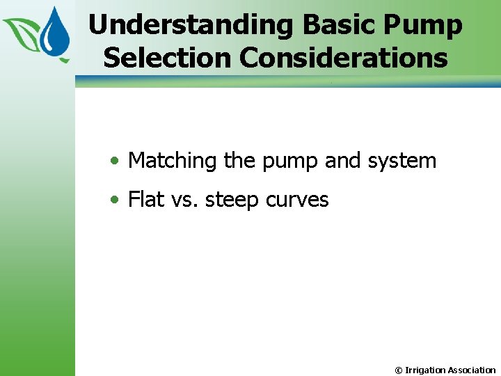 Understanding Basic Pump Selection Considerations • Matching the pump and system • Flat vs.