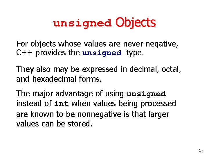 unsigned Objects For objects whose values are never negative, C++ provides the unsigned type.