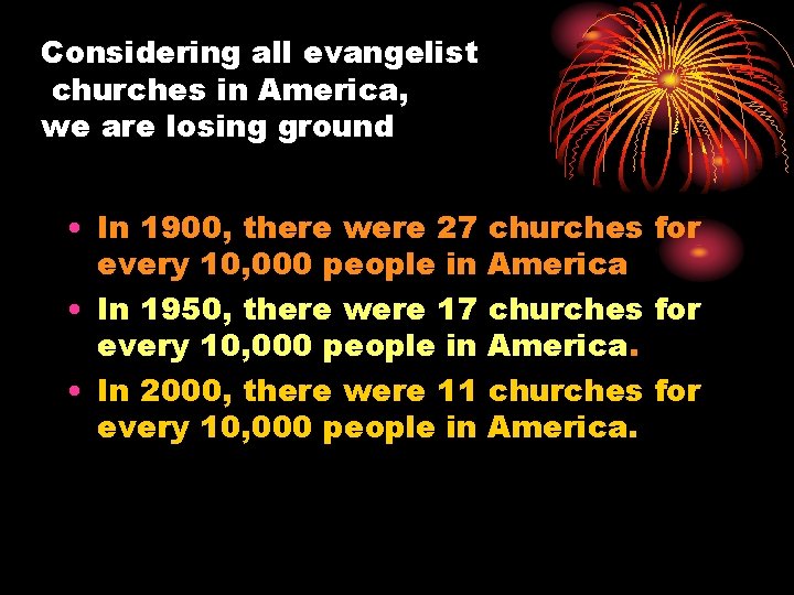 Considering all evangelist churches in America, we are losing ground • In 1900, there