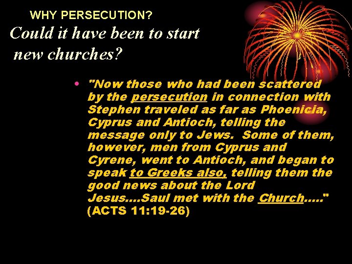 WHY PERSECUTION? Could it have been to start new churches? • "Now those who