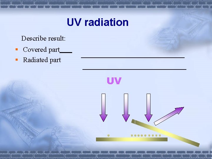 UV radiation Describe result: § Covered part § Radiated part UV 