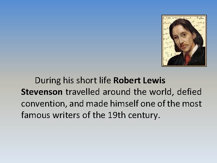 During his short life Robert Lewis Stevenson travelled around the world, defied convention, and