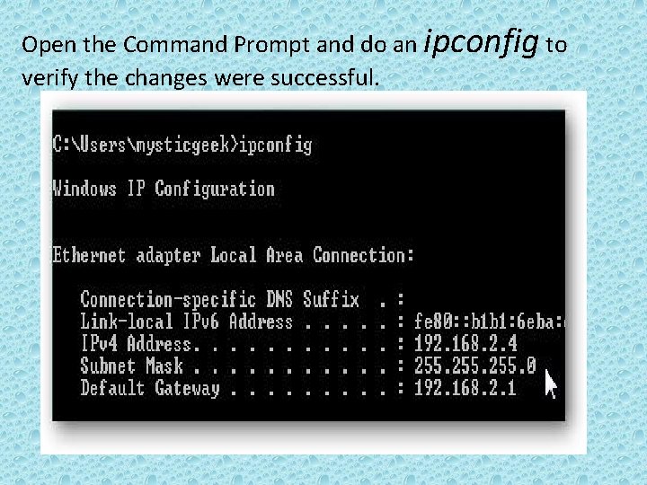 Open the Command Prompt and do an ipconfig to verify the changes were successful.