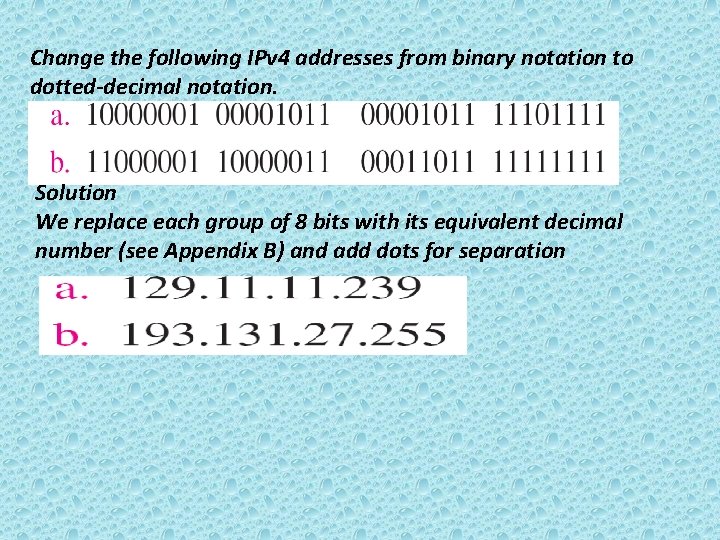 Change the following IPv 4 addresses from binary notation to dotted-decimal notation. Solution We