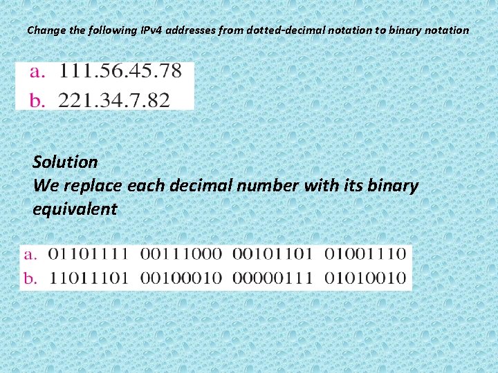 Change the following IPv 4 addresses from dotted-decimal notation to binary notation Solution We