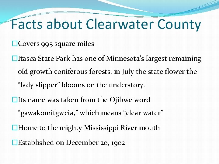 Facts about Clearwater County �Covers 995 square miles �Itasca State Park has one of