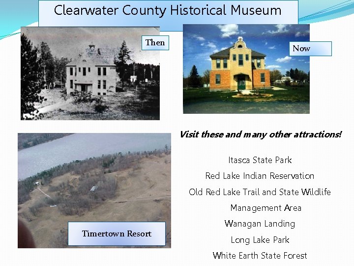 Clearwater County Historical Museum Then Now Visit these and many other attractions! Itasca State