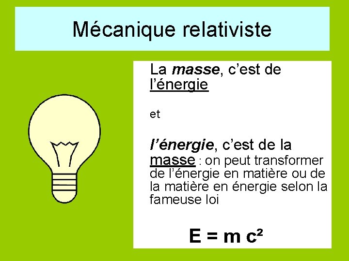 Mécanique relativiste La masse, c’est de l’énergie et l’énergie, c’est de la masse :