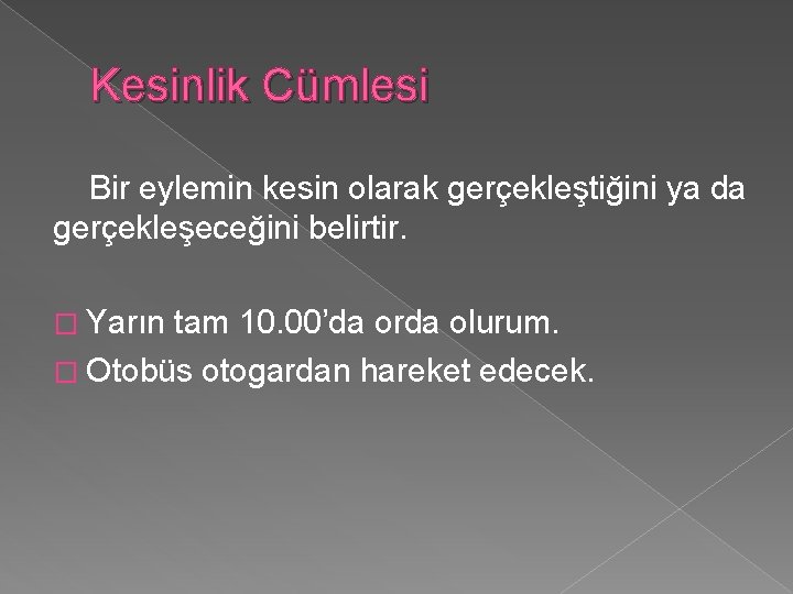 Kesinlik Cümlesi Bir eylemin kesin olarak gerçekleştiğini ya da gerçekleşeceğini belirtir. � Yarın tam