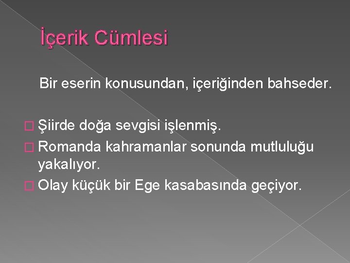 İçerik Cümlesi Bir eserin konusundan, içeriğinden bahseder. � Şiirde doğa sevgisi işlenmiş. � Romanda