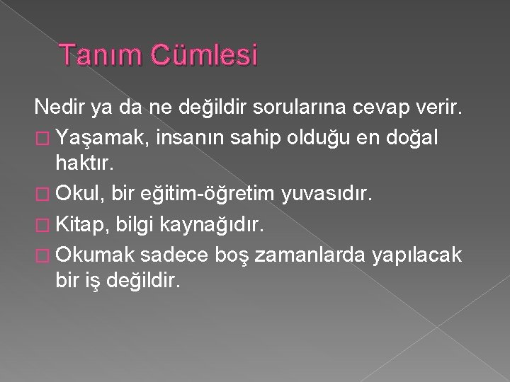 Tanım Cümlesi Nedir ya da ne değildir sorularına cevap verir. � Yaşamak, insanın sahip