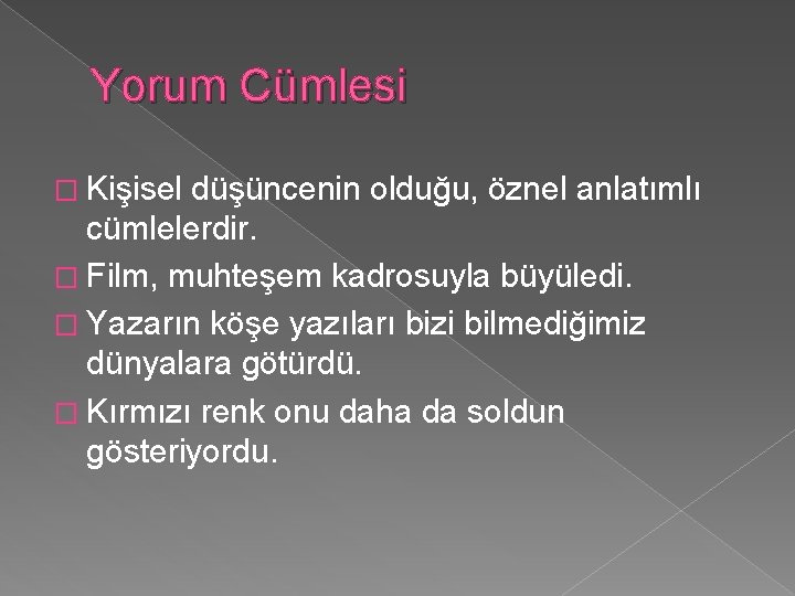 Yorum Cümlesi � Kişisel düşüncenin olduğu, öznel anlatımlı cümlelerdir. � Film, muhteşem kadrosuyla büyüledi.