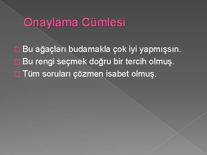 Onaylama Cümlesi � Bu ağaçları budamakla çok iyi yapmışsın. � Bu rengi seçmek doğru