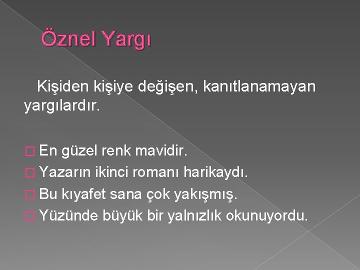 Öznel Yargı Kişiden kişiye değişen, kanıtlanamayan yargılardır. � En güzel renk mavidir. � Yazarın